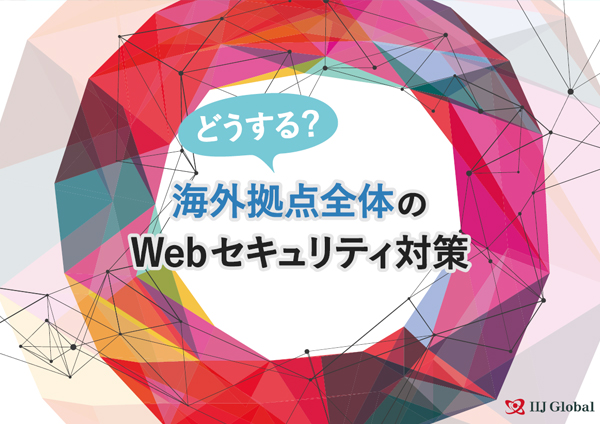 どうする？海外拠点全体のWebセキュリティ対策